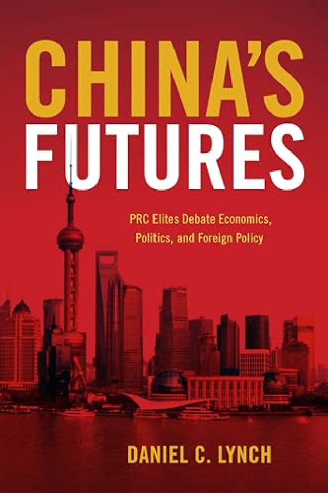 China`s Futures – PRC Elites Debate Economics, Politics, and Foreign Policy