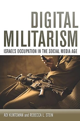 Digital Militarism – Israel`s Occupation in the Social Media Age