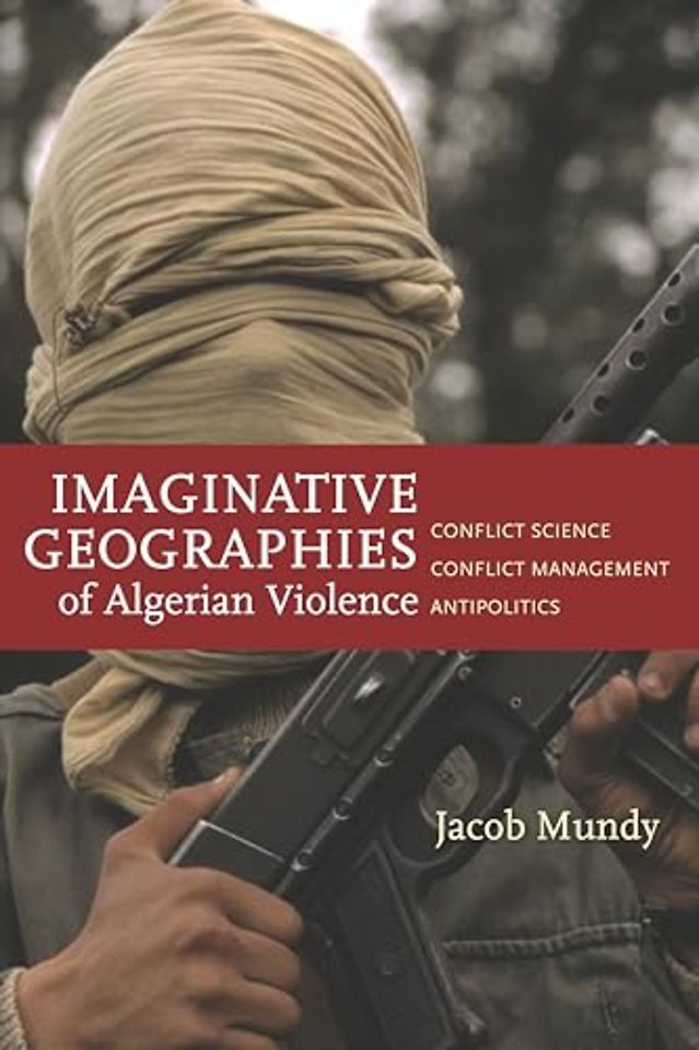 Imaginative Geographies of Algerian Violence – Conflict Science, Conflict Management, Antipolitics