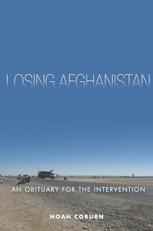 Losing Afghanistan – An Obituary for the Intervention