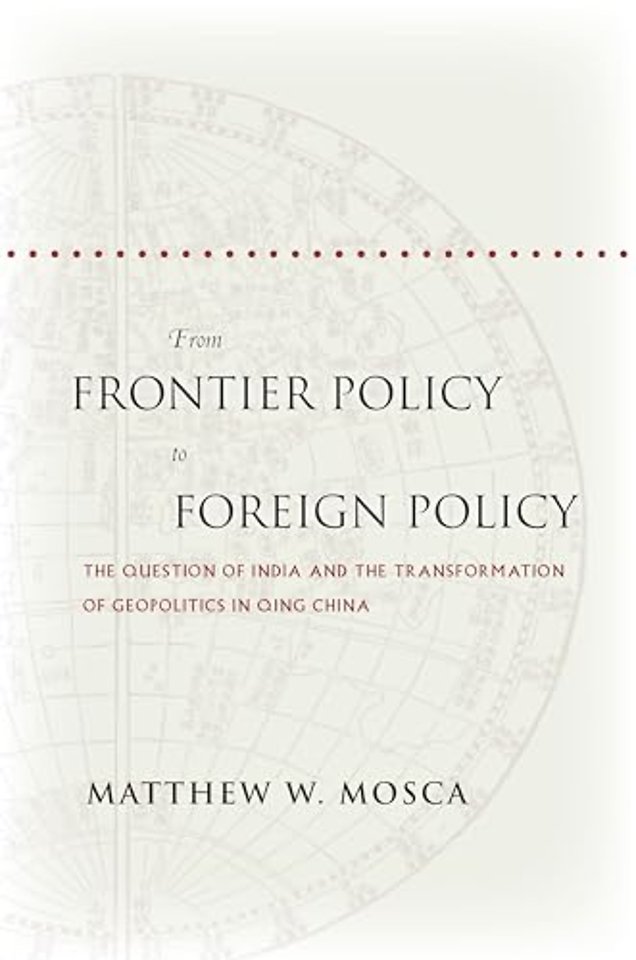 From Frontier Policy to Foreign Policy – The Question of India and the Transformation of Geopolitics in Qing China