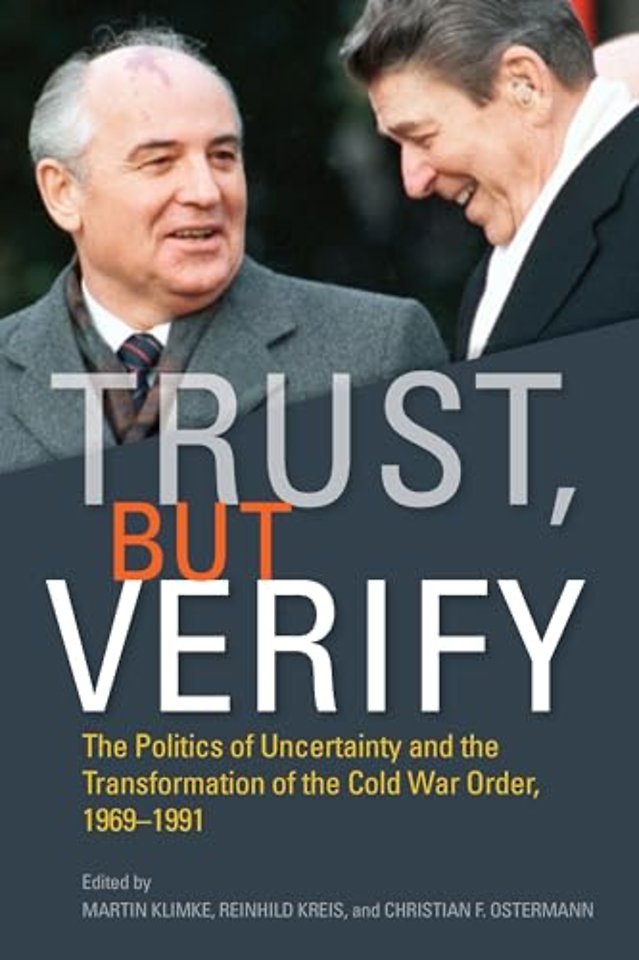 Trust, but Verify – The Politics of Uncertainty and the Transformation of the Cold War Order, 1969–1991
