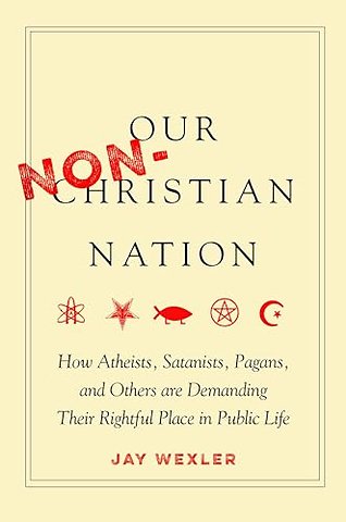 Our Non–Christian Nation – How Atheists, Satanists, Pagans, and Others Are Demanding Their Rightful Place in Public Life