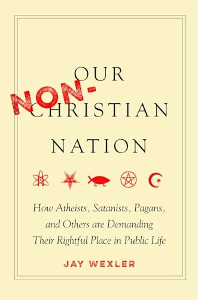 Our Non–Christian Nation – How Atheists, Satanists, Pagans, and Others Are Demanding Their Rightful Place in Public Life