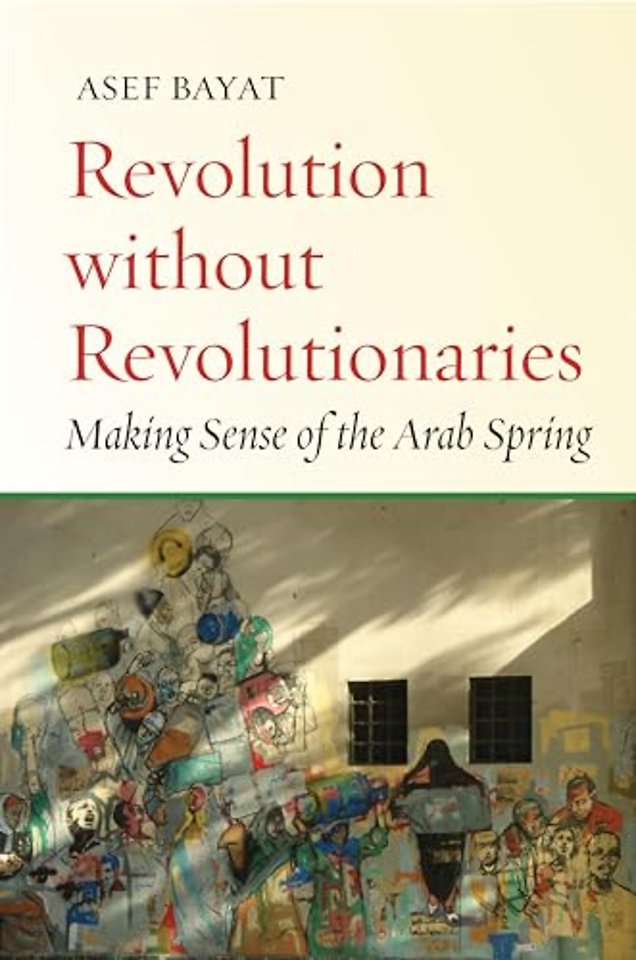 Revolution Without Revolutionaries – Making Sense of the Arab Spring