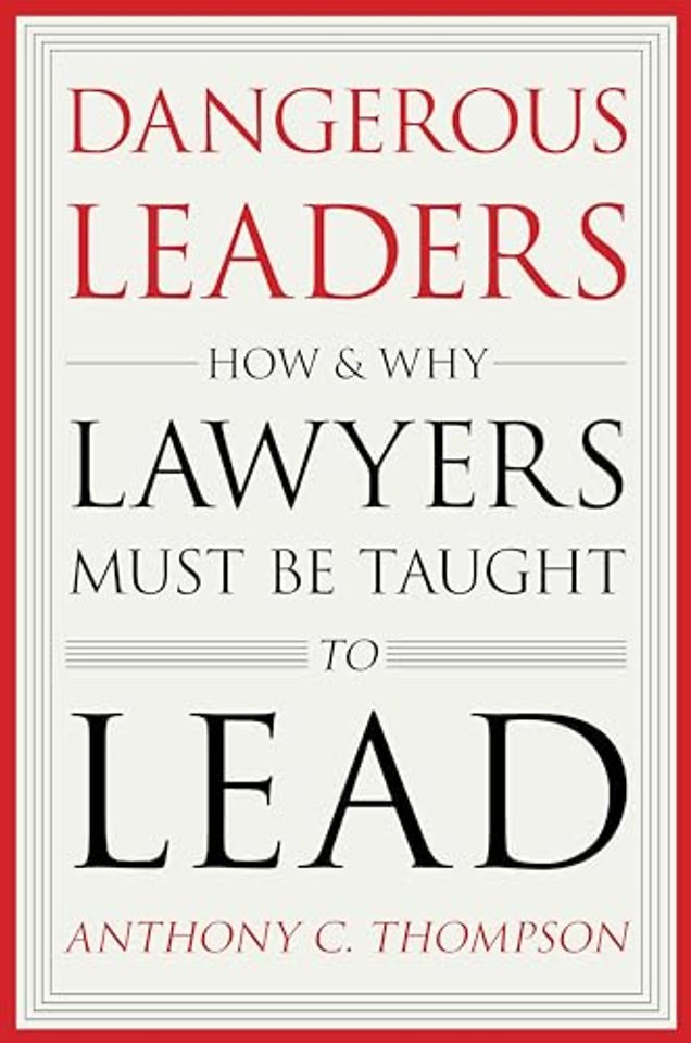 Dangerous Leaders – How and Why Lawyers Must Be Taught to Lead