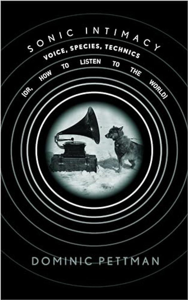 Sonic Intimacy – Voice, Species, Technics (or, How to Listen to the World)