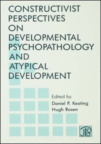Constructivist Perspectives on Developmental Psychopathology and Atypical Development