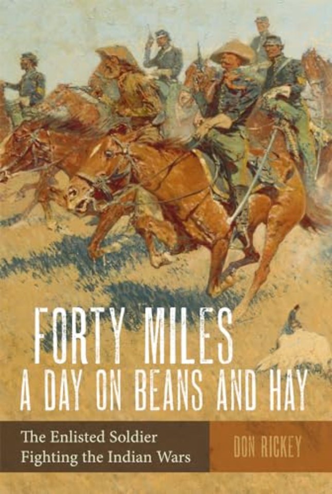 Forty Miles a Day on Beans and Hay – The Enlisted Soldier Fighting the Indian Wars