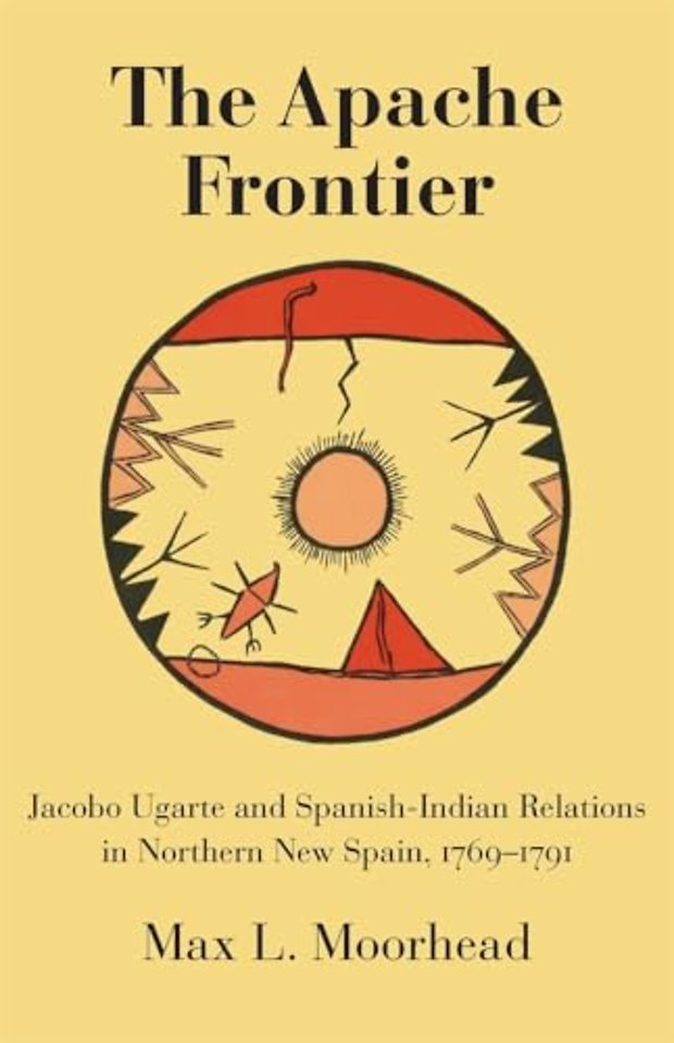 The Apache Frontier – Jacob Ugarte and Spanish–Indian Relations in Northern New Spain, 1769–1791