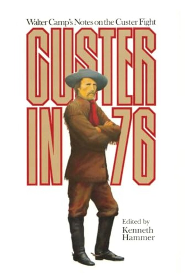 Custer in `76 – Walter Camp`s Notes on the Custer Fight