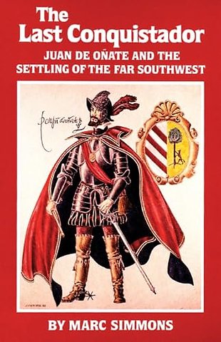 The Last Conquistador – Juan De Onate and the Settling of the Far Southwest