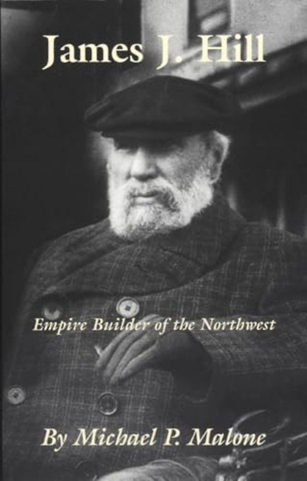 James J. Hill – Empire Builder of the Northwest