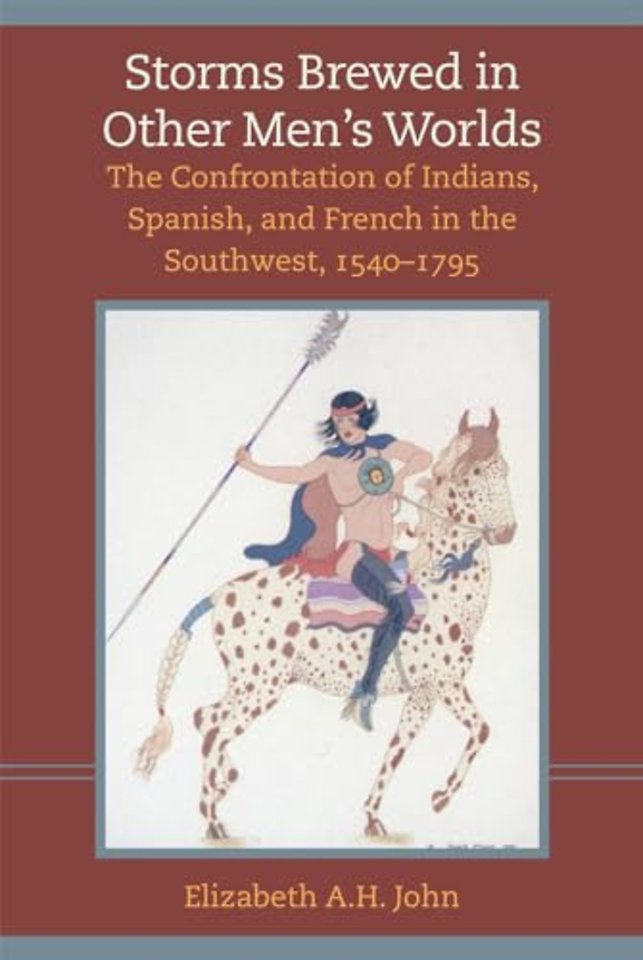 Storms Brewed in Other Men`s Worlds – The Confrontation of Indians, Spanish, and French in the Southwest, 1540–1795