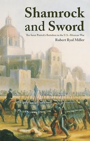 Shamrock and Sword – The Saint Patrick`s Battalion in the U.S.–Mexican War