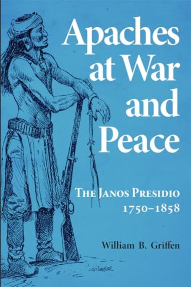 Apaches at War and Peace – The Janos Presidio, 1750–1858