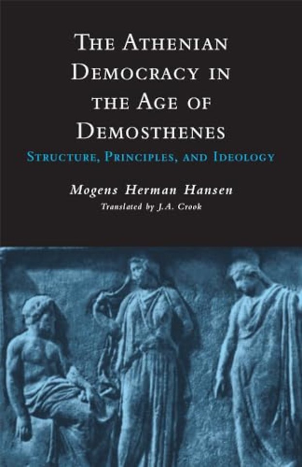 The Athenian Democracy in the Age of Demosthenes – Structure, Principles, and Ideology