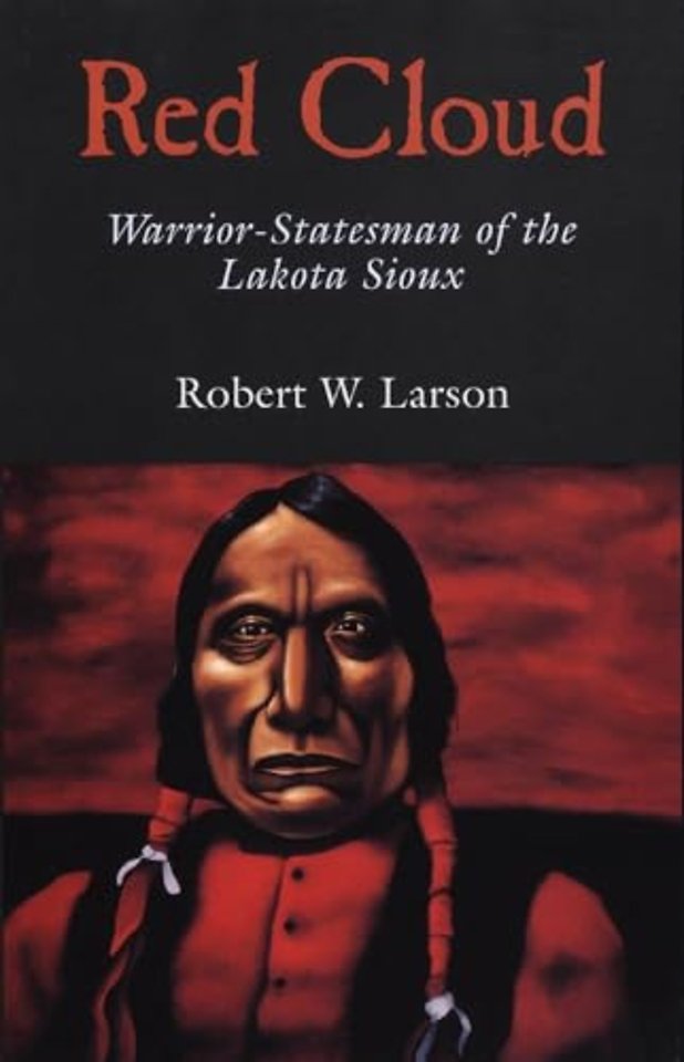 Red Cloud – Warrior–Statesman of the Lakota Sioux