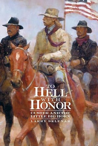 To Hell with Honor – Custer and the Little Bighorn