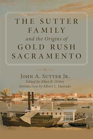 The Sutter Family and the Origins of Gold–Rush Sacramento