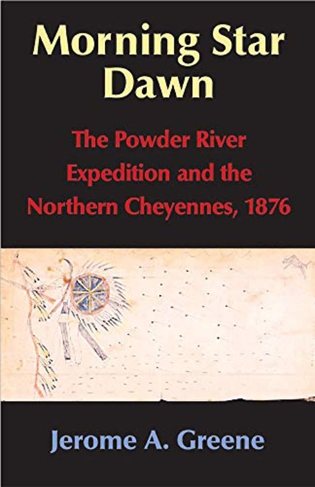 Morning Star Dawn – The Powder River Expedition and the Northern Cheyennes, 1876