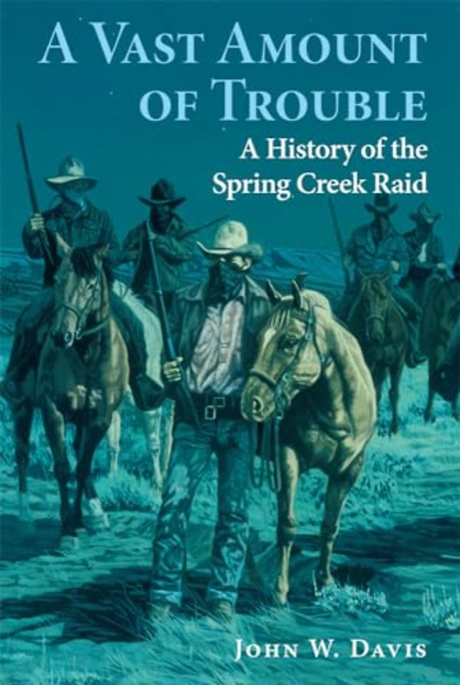 A Vast Amount of Trouble – A History of the Spring Creek Raid