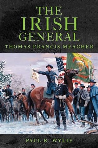 The Irish General – Thomas Francis Meagher