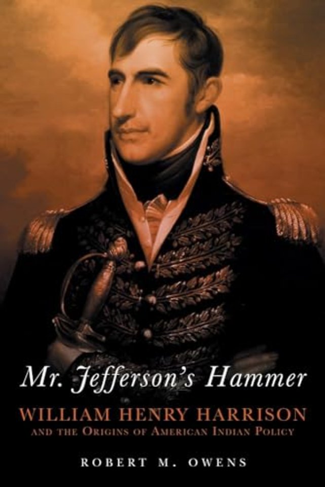 Mr. Jefferson`s Hammer – William Henry Harrison and the Origins of American Indian Policy