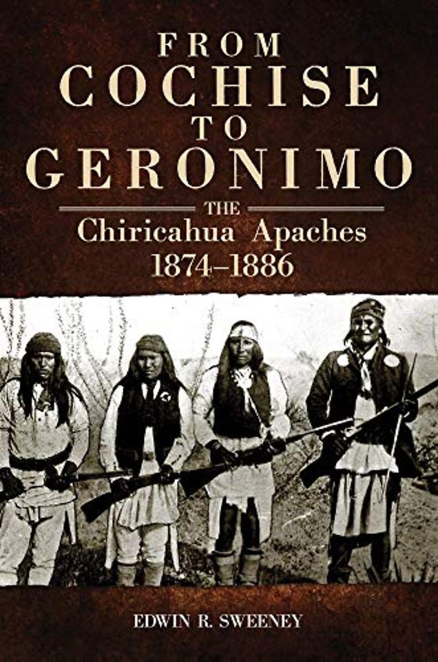 From Cochise to Geronimo – The Chiricahua Apaches, 1874–1886