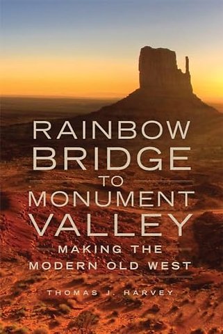 Rainbow Bridge to Monument Valley – Making the Modern Old West
