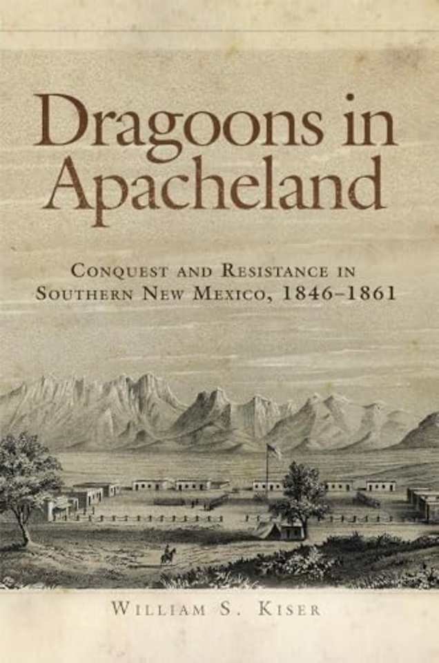 Dragoons in Apacheland – Conquest and Resistance in Southern New Mexico, 1846–1861