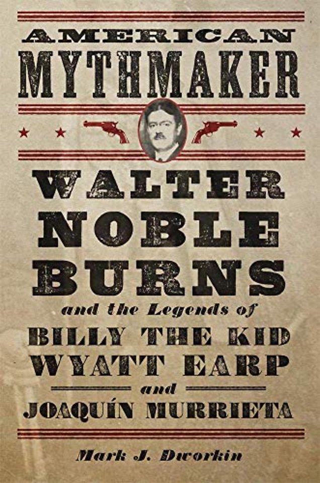 American Mythmaker – Walter Noble Burns and the Legends of Billy the Kid, Wyatt Earp, and Joaquín Murrieta