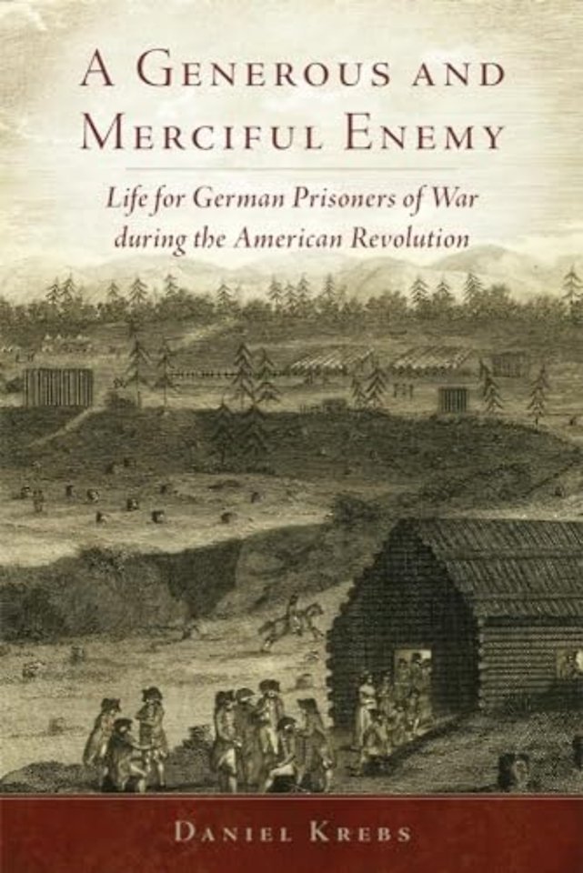 A Generous and Merciful Enemy – Life for German Prisoners of War During the American Revolution