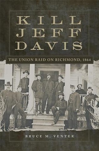 Kill Jeff Davis – The Union Raid on Richmond, 1864
