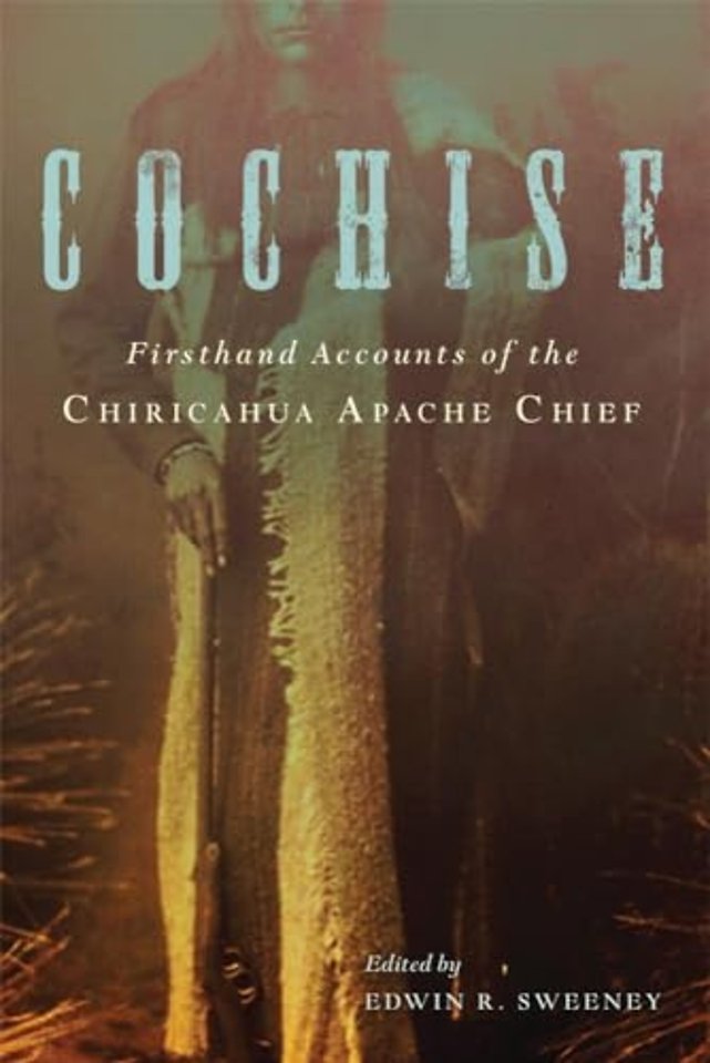 Cochise – Firsthand Accounts of the Chiricahua Apache Chief
