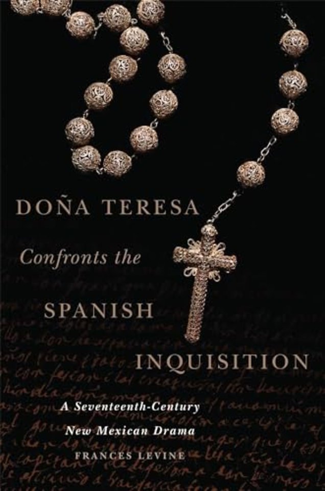 Doña Teresa Confronts the Spanish Inquisition – A Seventeenth–Century New Mexican Drama