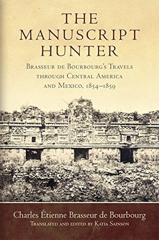 The Manuscript Hunter – Brasseur De Bourbourg`s Travels Through Central America and Mexico, 1854–1859