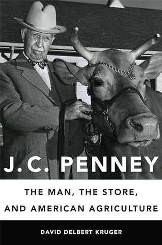 J. C. Penney – The Man, the Store, and American Agriculture