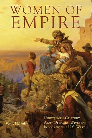Women of Empire – Nineteenth–Century Army Officers` Wives in India and the U.S. West