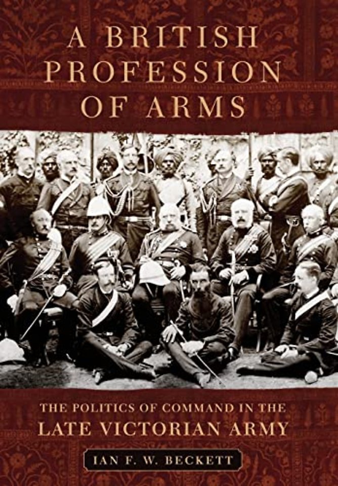 A British Profession of Arms – The Politics of Command in the Late Victorian Army
