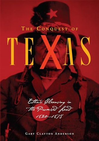 The Conquest of Texas – Ethnic Cleansing in the Promised Land, 1820–1875
