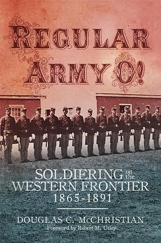 Regular Army O! – Soldiering on the Western Frontier, 1865–1891