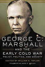 George C. Marshall and the Early Cold War : Policy, Politics, and Society