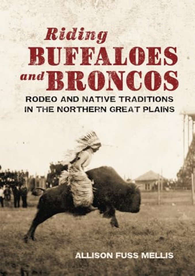 Riding Buffaloes and Broncos – Rodeo and Native Traditions in the Northern Great Plains