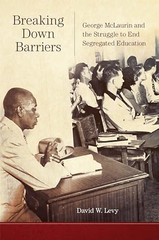 Breaking Down Barriers – George McLaurin and the Struggle to End Segregated Education