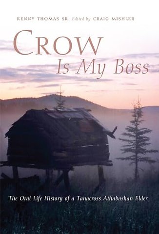 Crow Is My Boss – The Oral Life History of a Tanacross Athabaskan Elder