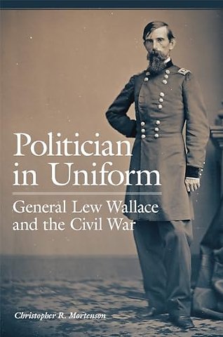 Politician in Uniform – General Lew Wallace and the Civil War