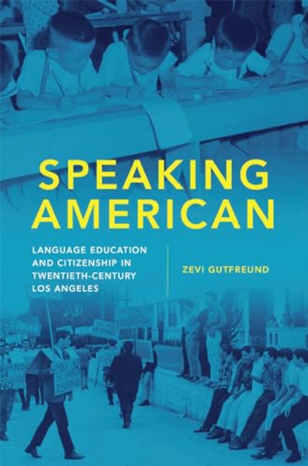 Speaking American – Language Education and Citizenship in Twentieth–Century Los Angeles