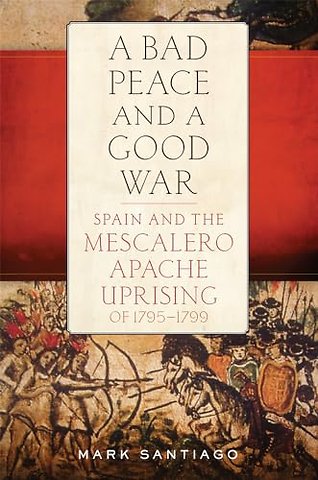 A Bad Peace and a Good War – Spain and the Mescalero Apache Uprising of 1795–1799