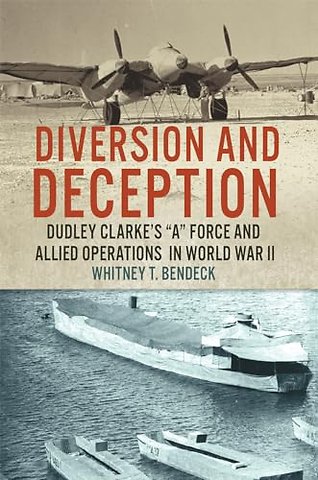 Diversion and Deception – Dudley Clarke`s "a" Force and Allied Operations in World War II